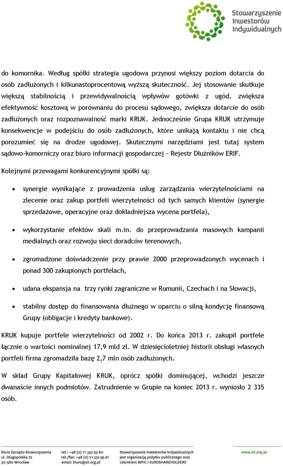 rozpoznawalność marki KRUK. Jednocześnie Grupa KRUK utrzymuje konsekwencje w podejściu do osób zadłużonych, które unikają kontaktu i nie chcą porozumieć się na drodze ugodowej.