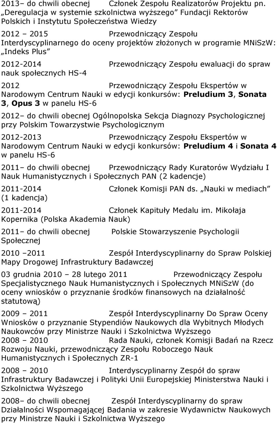 MNiSzW: Indeks Plus 2012-2014 Przewodniczący Zespołu ewaluacji do spraw nauk społecznych HS-4 2012 Przewodniczący Zespołu Ekspertów w Narodowym Centrum Nauki w edycji konkursów: Preludium 3, Sonata