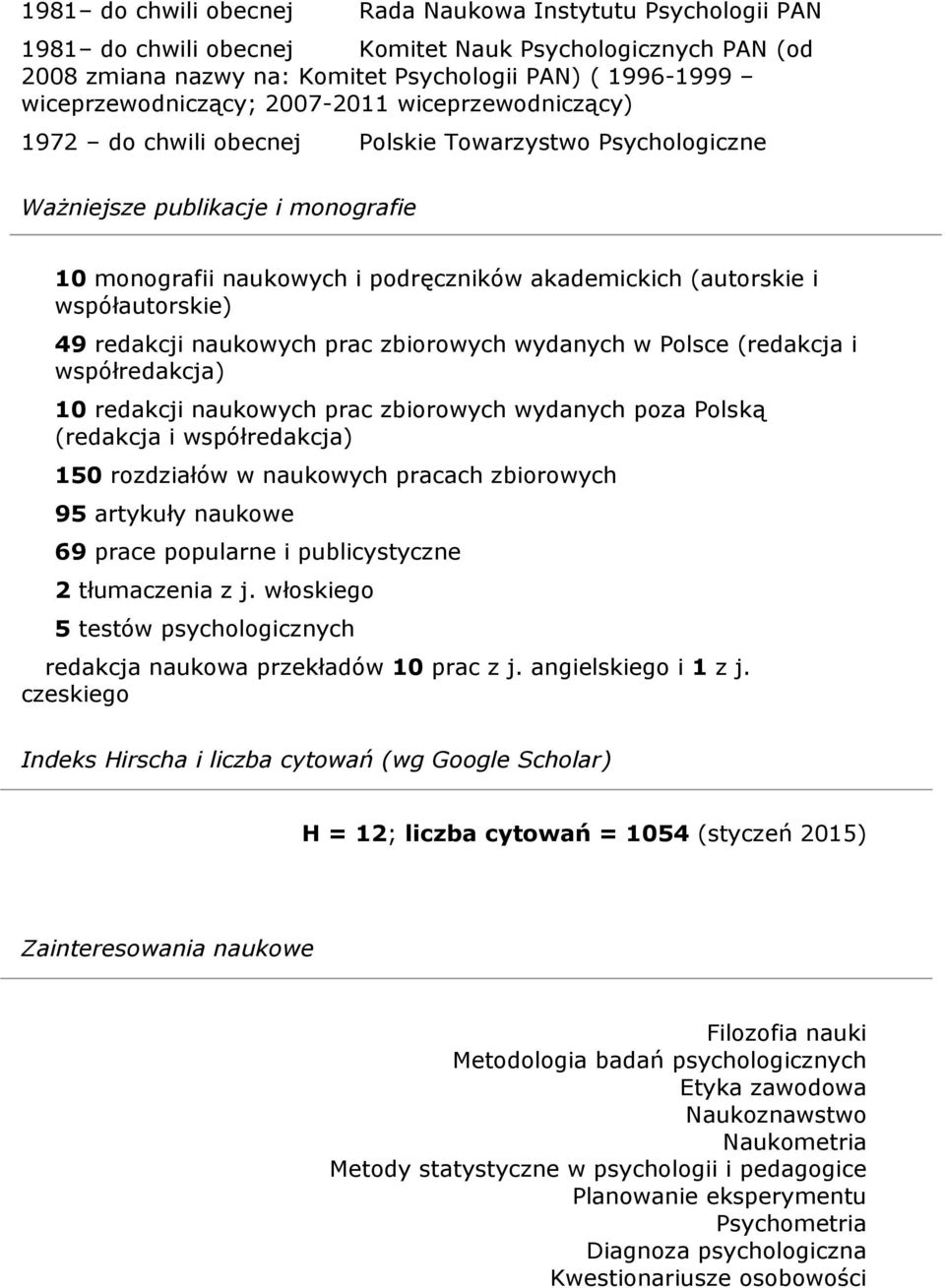 (autorskie i współautorskie) 49 redakcji naukowych prac zbiorowych wydanych w Polsce (redakcja i współredakcja) 10 redakcji naukowych prac zbiorowych wydanych poza Polską (redakcja i współredakcja)