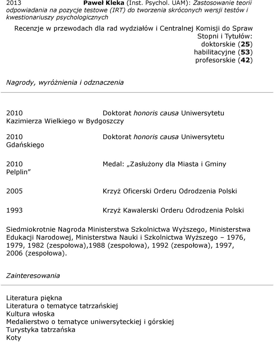 do Spraw Stopni i Tytułów: doktorskie (25) habilitacyjne (53) profesorskie (42) Nagrody, wyróżnienia i odznaczenia 2010 Doktorat honoris causa Uniwersytetu Kazimierza Wielkiego w Bydgoszczy 2010