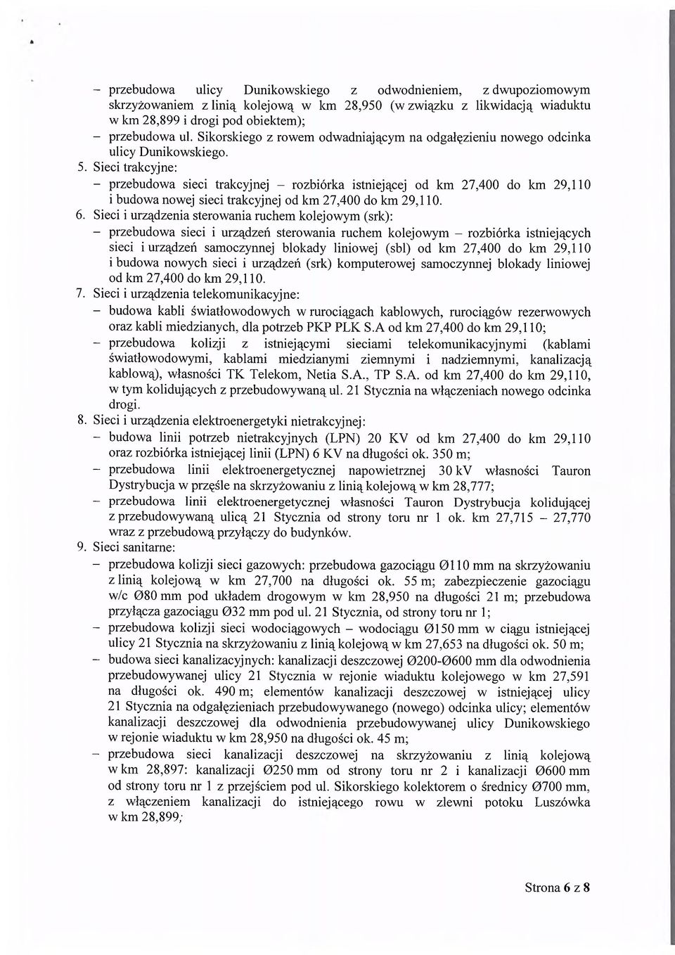 Sieci trakcyjne: - przebudowa sieci trakcyjnej - rozbiórka istniejącej od km 27,400 do km 29,110 i budowa nowej sieci trakcyjnej od km 27,400 do km 29,110. 6.