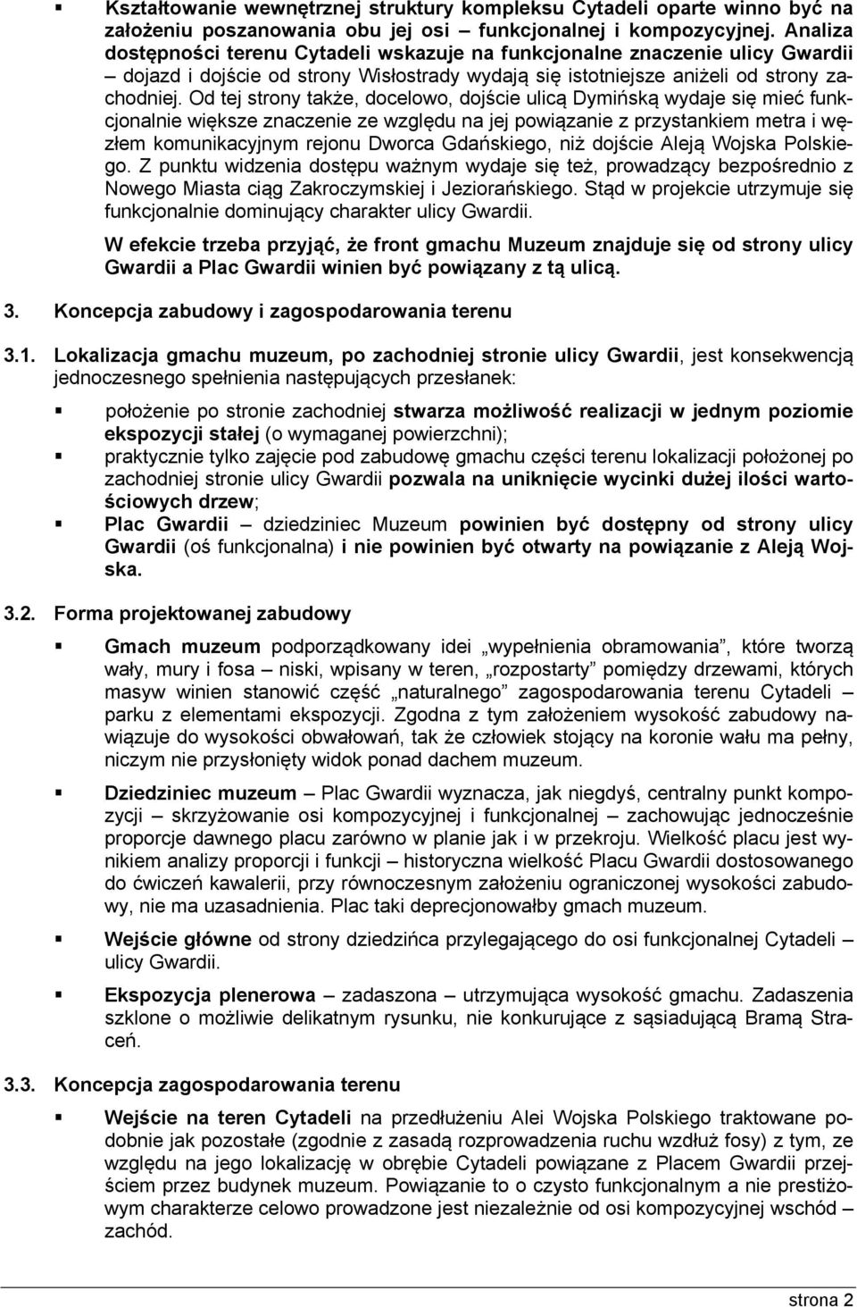 Od tej strony także, docelowo, dojście ulicą Dymińską wydaje się mieć funkcjonalnie większe znaczenie ze względu na jej powiązanie z przystankiem metra i węzłem komunikacyjnym rejonu Dworca