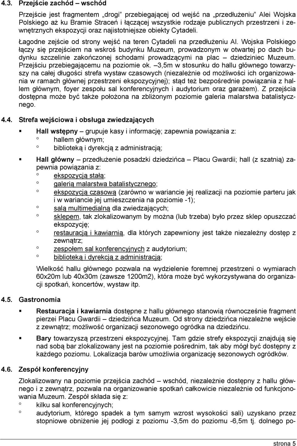 Wojska Polskiego łączy się przejściem na wskroś budynku Muzeum, prowadzonym w otwartej po dach budynku szczelinie zakończonej schodami prowadzącymi na plac dziedziniec Muzeum.