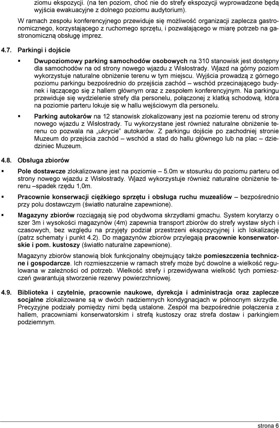 4.7. Parkingi i dojście Dwupoziomowy parking samochodów osobowych na 310 stanowisk jest dostępny dla samochodów na od strony nowego wjazdu z Wisłostrady.