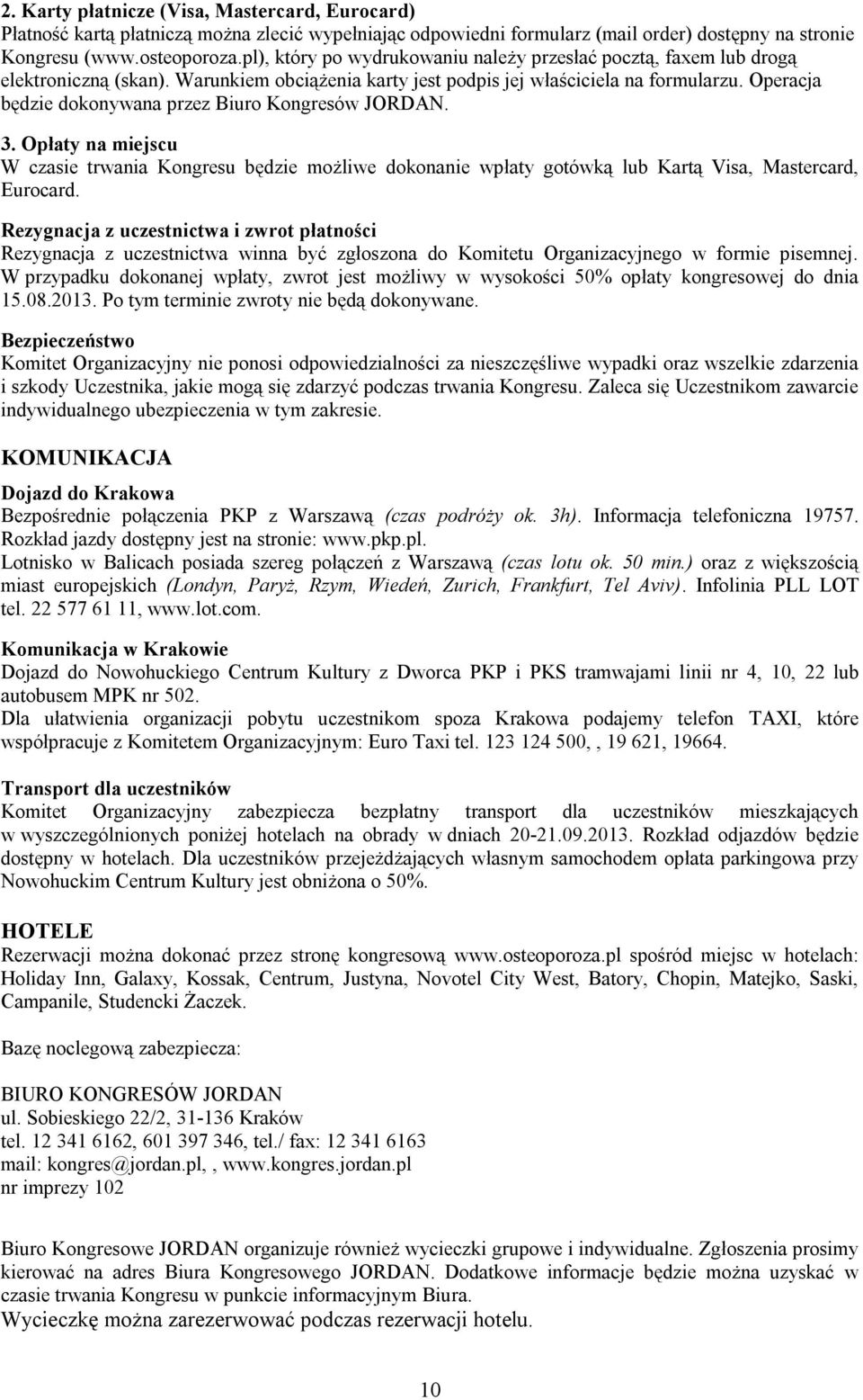 Operacja będzie dokonywana przez Biuro Kongresów JORDAN. 3. Opłaty na miejscu W czasie trwania Kongresu będzie możliwe dokonanie wpłaty gotówką lub Kartą Visa, Mastercard, Eurocard.