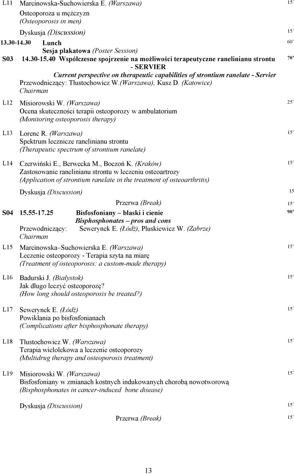 (Warszawa), Kusz D. (Katowice) Chairman L12 Misiorowski W. (Warszawa) Ocena skuteczności terapii osteoporozy w ambulatorium (Monitoring osteoporosis therapy) 60 70 25 L13 Lorenc R.