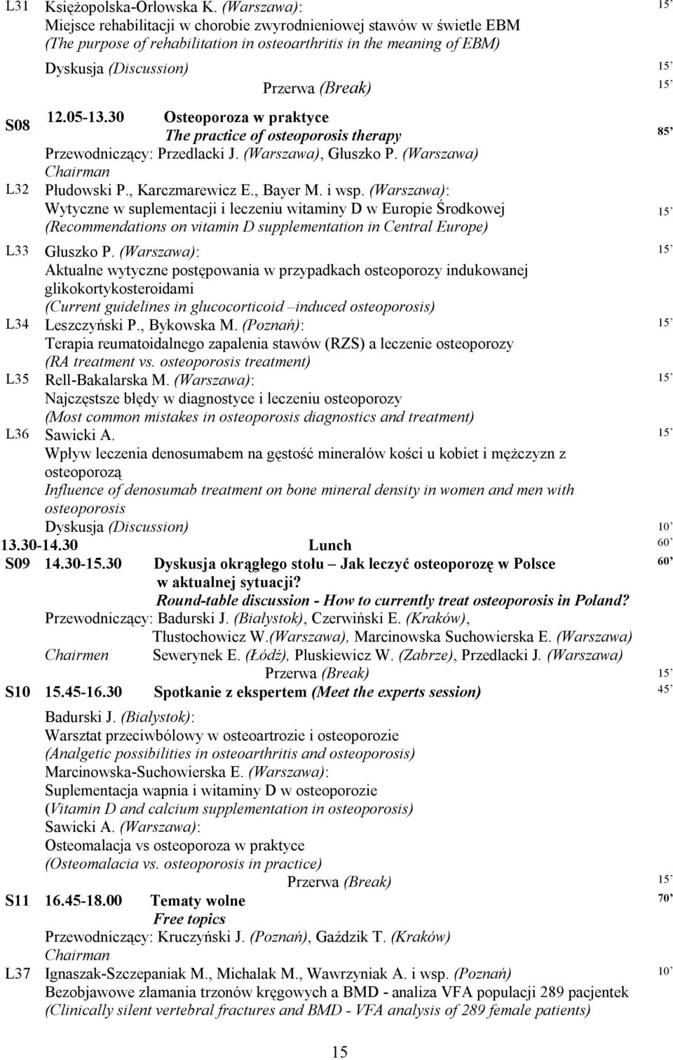 05-13.30 Osteoporoza w praktyce The practice of osteoporosis therapy Przewodniczący: Przedlacki J. (Warszawa), Głuszko P. (Warszawa) Chairman Płudowski P., Karczmarewicz E., Bayer M. i wsp.