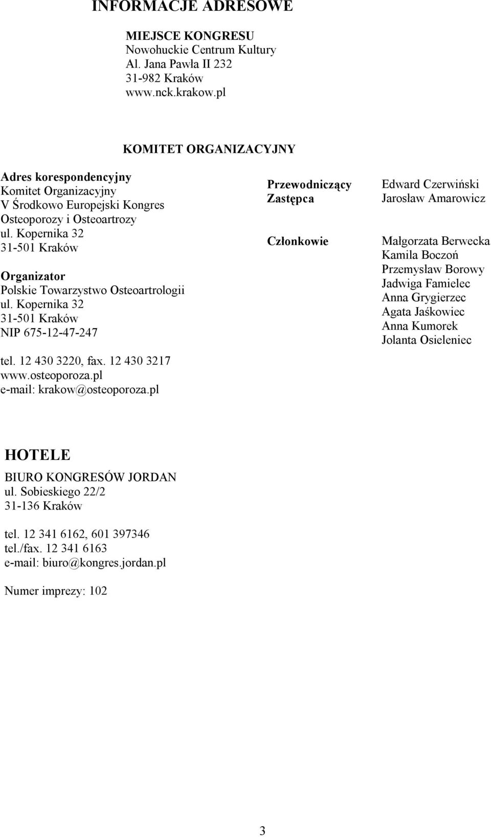 Kopernika 32 31-501 Kraków Organizator Polskie Towarzystwo Osteoartrologii ul. Kopernika 32 31-501 Kraków NIP 675-12-47-247 tel. 12 430 3220, fax. 12 430 3217 www.osteoporoza.