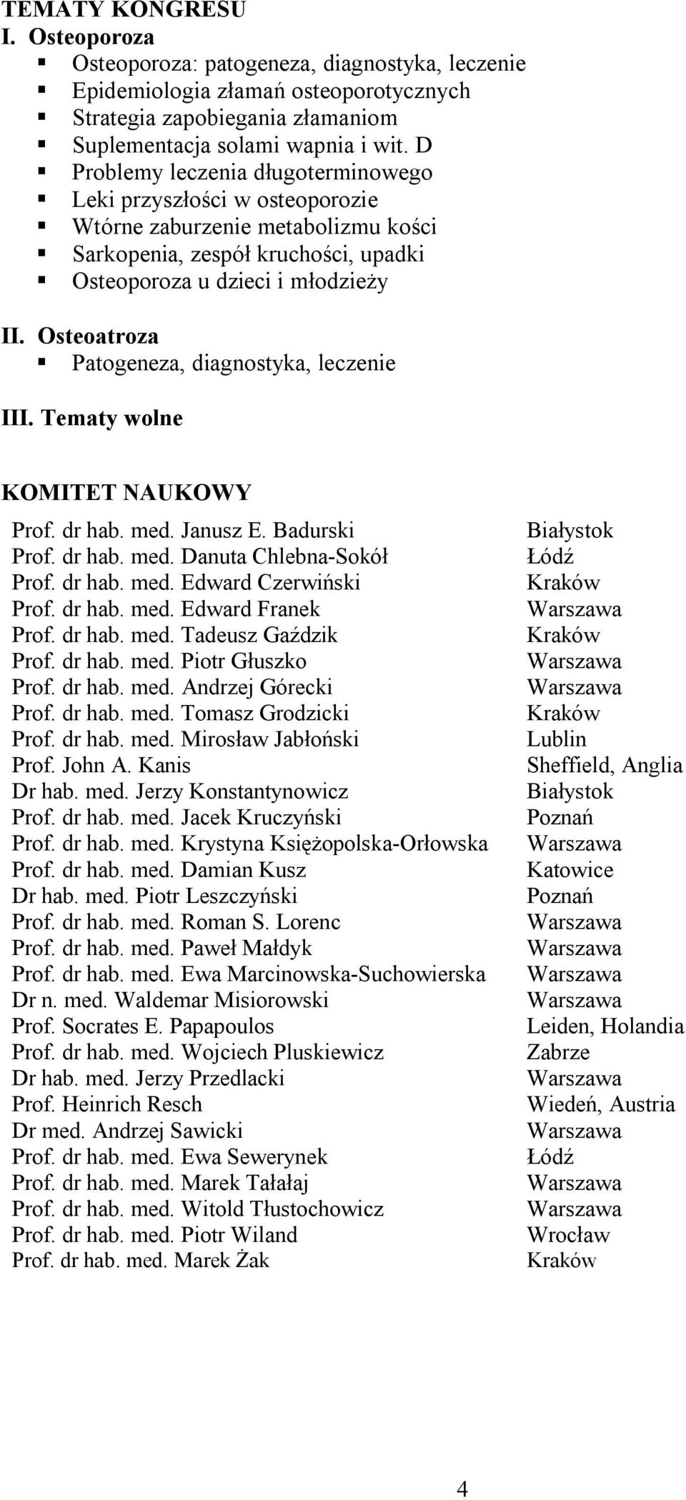 Osteoatroza Patogeneza, diagnostyka, leczenie III. Tematy wolne KOMITET NAUKOWY Prof. dr hab. med. Janusz E. Badurski Prof. dr hab. med. Danuta Chlebna-Sokół Prof. dr hab. med. Edward Czerwiński Prof.