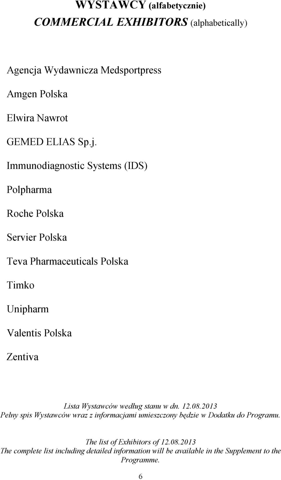 Zentiva Lista Wystawców według stanu w dn. 12.08.2013 Pełny spis Wystawców wraz z informacjami umieszczony będzie w Dodatku do Programu.