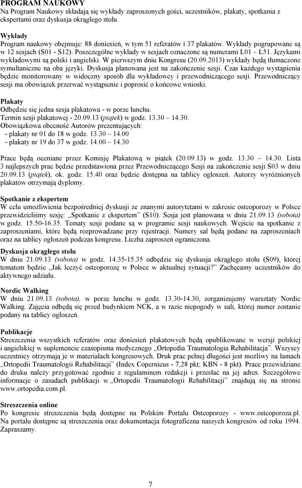 Językami wykładowymi są polski i angielski. W pierwszym dniu Kongresu (20.09.2013) wykłady będą tłumaczone symultaniczne na oba języki. Dyskusja planowana jest na zakończenie sesji.