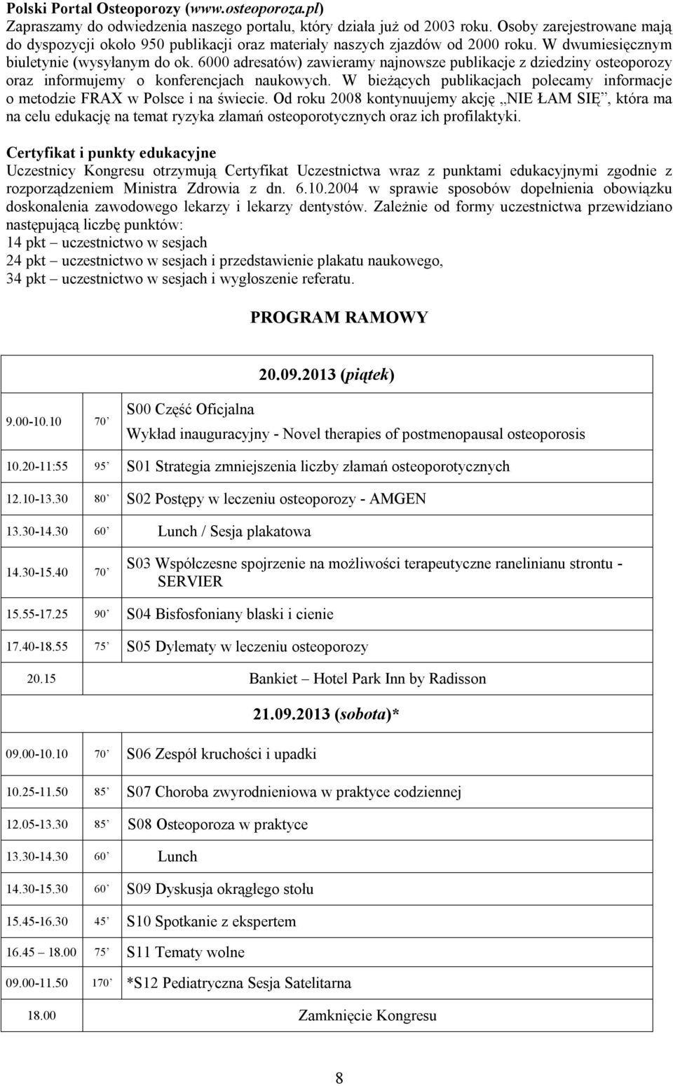 6000 adresatów) zawieramy najnowsze publikacje z dziedziny osteoporozy oraz informujemy o konferencjach naukowych. W bieżących publikacjach polecamy informacje o metodzie FRAX w Polsce i na świecie.