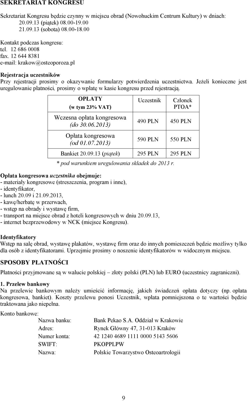 Jeżeli konieczne jest uregulowanie płatności, prosimy o wpłatę w kasie kongresu przed rejestracją. OPŁATY (w tym 23% VAT) Wczesna opłata kongresowa (do 30.06.2013) Opłata kongresowa (od 01.07.