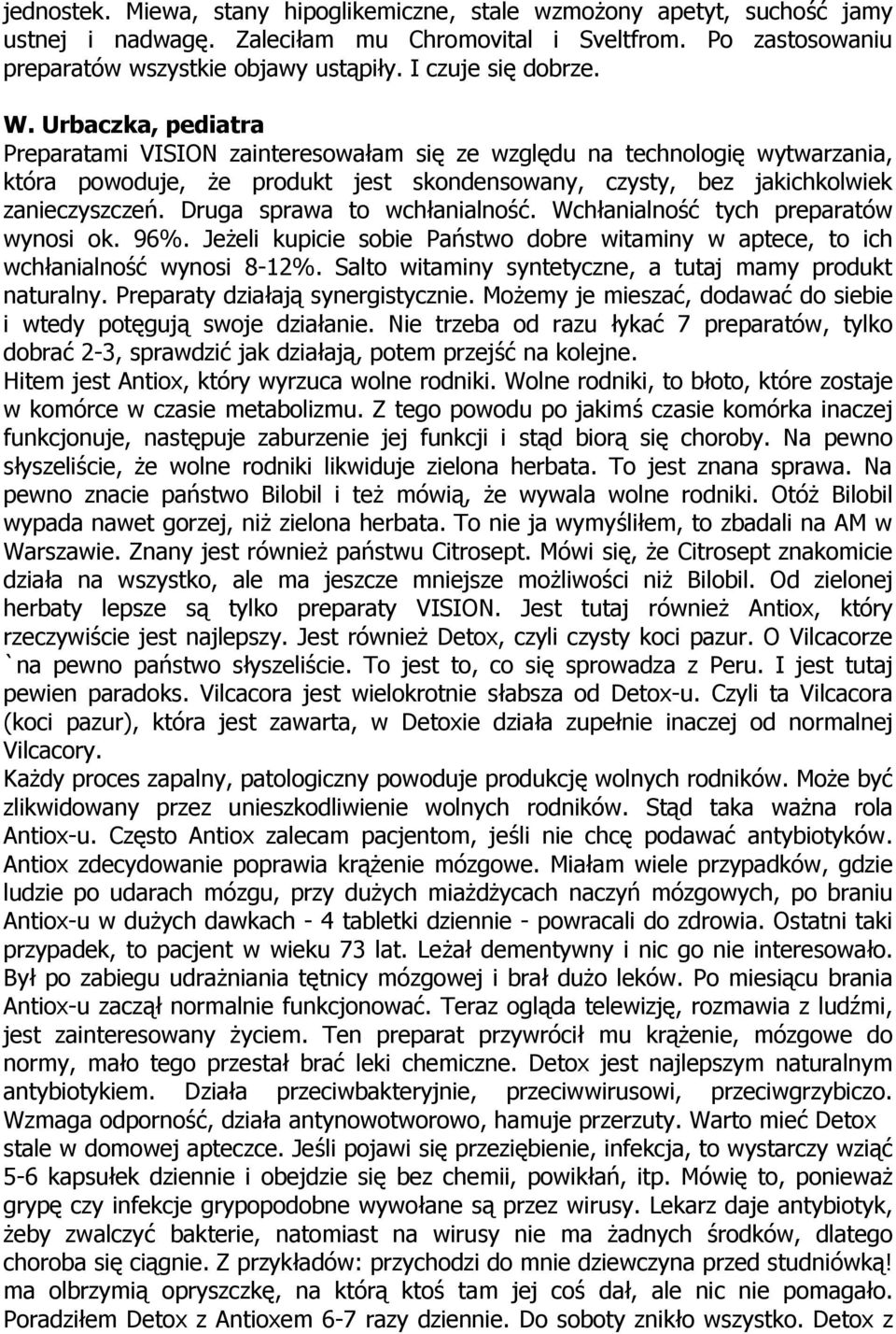 Urbaczka, pediatra Preparatami VISION zainteresowałam się ze względu na technologię wytwarzania, która powoduje, że produkt jest skondensowany, czysty, bez jakichkolwiek zanieczyszczeń.