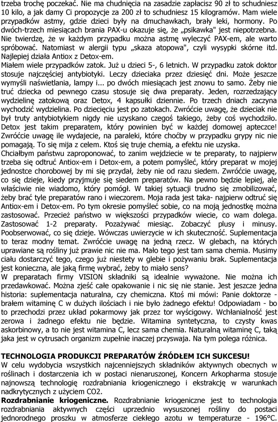 Nie twierdzę, że w każdym przypadku można astmę wyleczyć PAX-em, ale warto spróbować. Natomiast w alergii typu skaza atopowa", czyli wysypki skórne itd. Najlepiej działa Antiox z Detox-em.