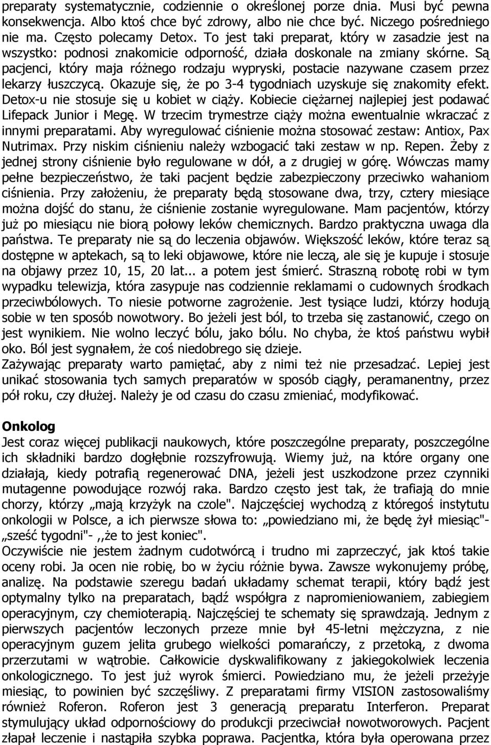 Są pacjenci, który maja różnego rodzaju wypryski, postacie nazywane czasem przez lekarzy łuszczycą. Okazuje się, że po 3-4 tygodniach uzyskuje się znakomity efekt.