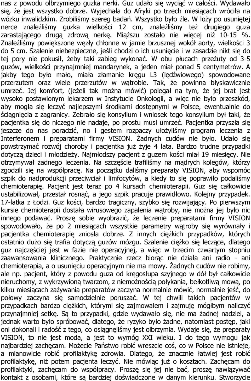 Miąższu zostało nie więcej niż 10-15 %. Znaleźliśmy powiększone węzły chłonne w jamie brzusznej wokół aorty, wielkości 3 do 5 cm.