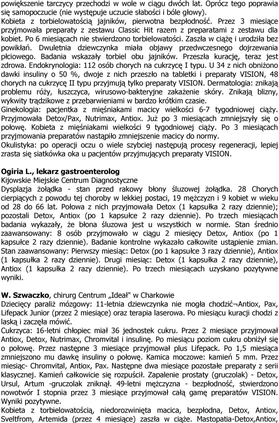 Po 6 miesiącach nie stwierdzono torbielowatości. Zaszła w ciążę i urodziła bez powikłań. Dwuletnia dziewczynka miała objawy przedwczesnego dojrzewania płciowego. Badania wskazały torbiel obu jajników.