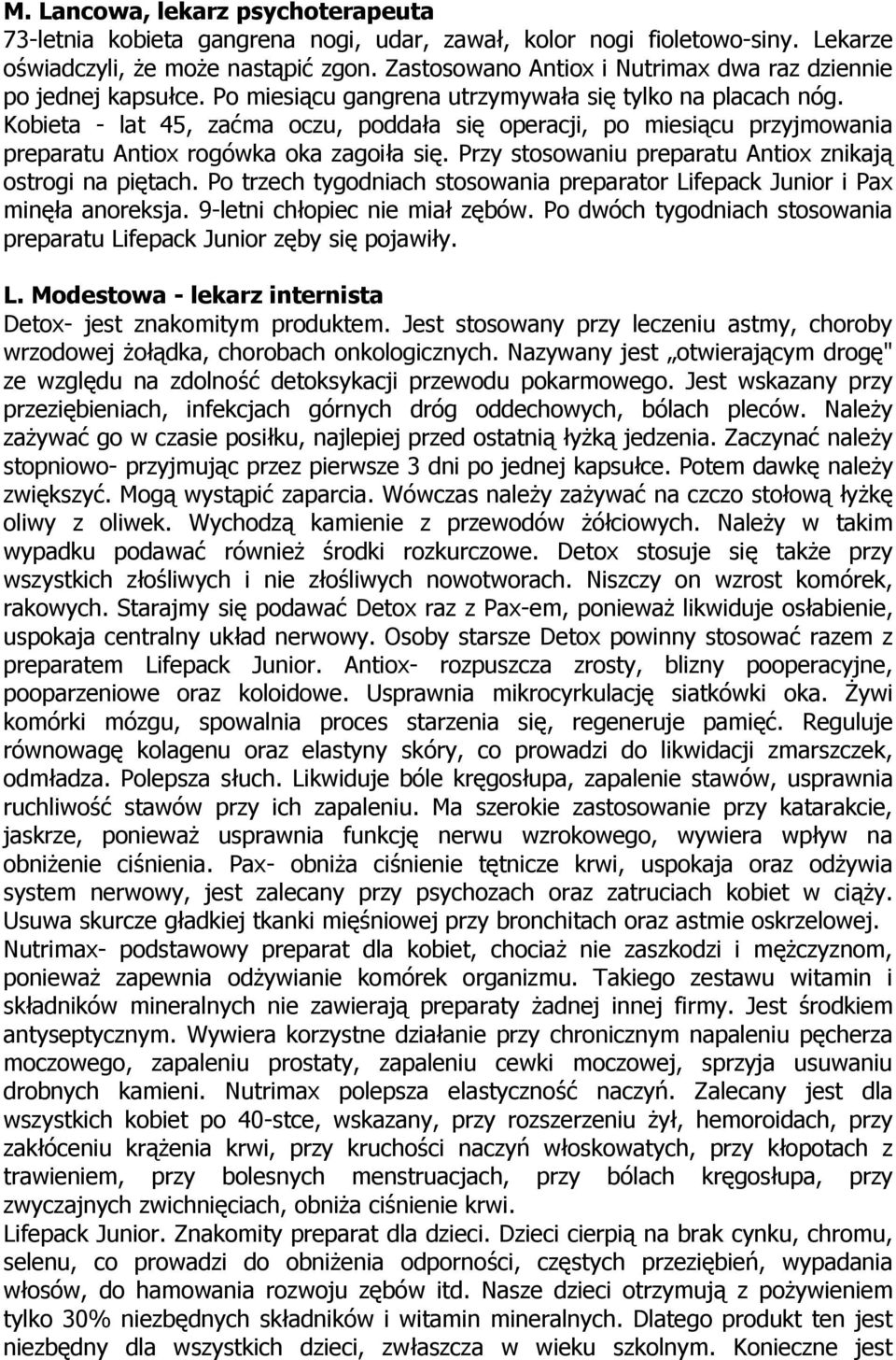 Kobieta - lat 45, zaćma oczu, poddała się operacji, po miesiącu przyjmowania preparatu Antiox rogówka oka zagoiła się. Przy stosowaniu preparatu Antiox znikają ostrogi na piętach.