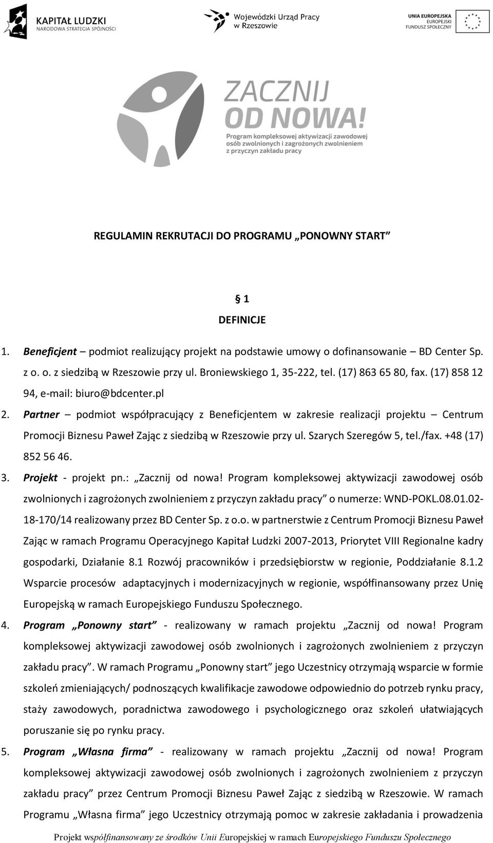 Partner podmiot współpracujący z Beneficjentem w zakresie realizacji projektu Centrum Promocji Biznesu Paweł Zając z siedzibą w Rzeszowie przy ul. Szarych Szeregów 5, tel./fax. +48 (17) 852 56 46. 3.