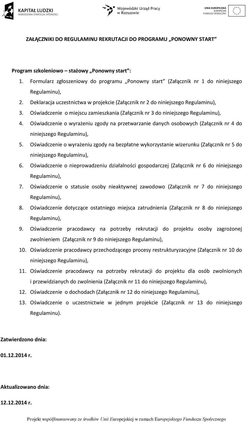 Oświadczenie o miejscu zamieszkania (Załącznik nr 3 do niniejszego Regulaminu), 4. Oświadczenie o wyrażeniu zgody na przetwarzanie danych osobowych (Załącznik nr 4 do niniejszego Regulaminu), 5.