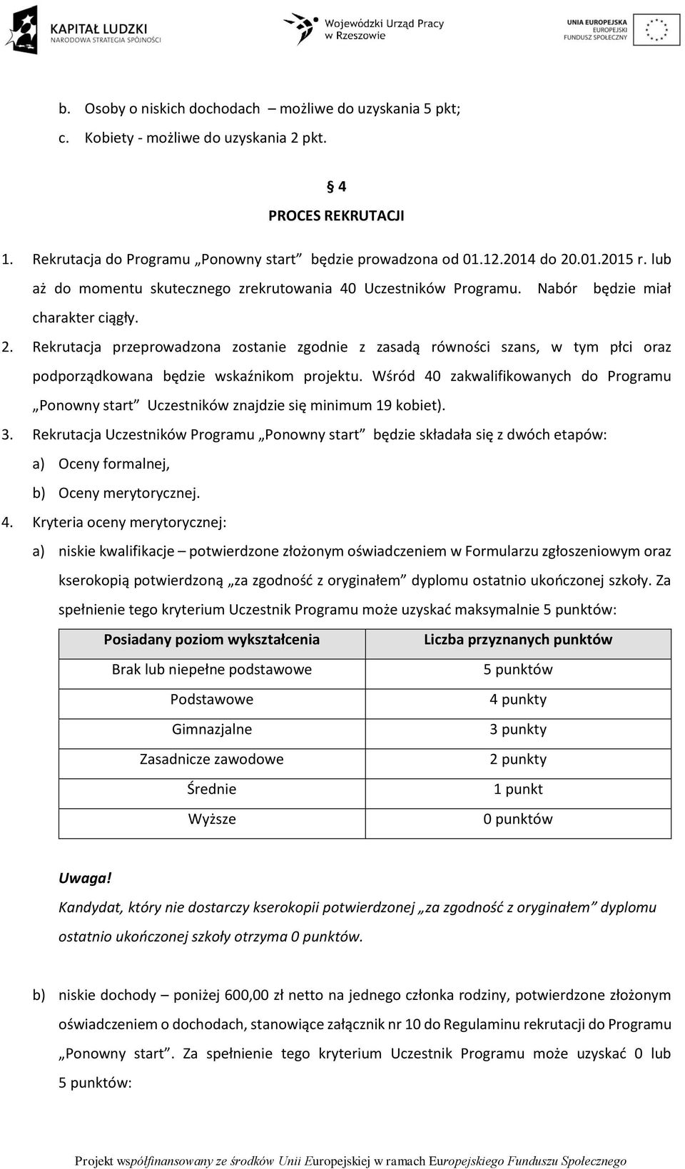 Rekrutacja przeprowadzona zostanie zgodnie z zasadą równości szans, w tym płci oraz podporządkowana będzie wskaźnikom projektu.