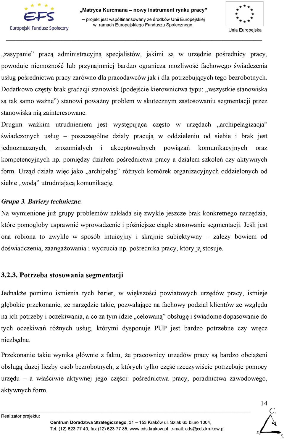 Dodatkowo częsty brak gradacji stanowisk (podejście kierownictwa typu: wszystkie stanowiska są tak samo ważne ) stanowi poważny problem w skutecznym zastosowaniu segmentacji przez stanowiska nią