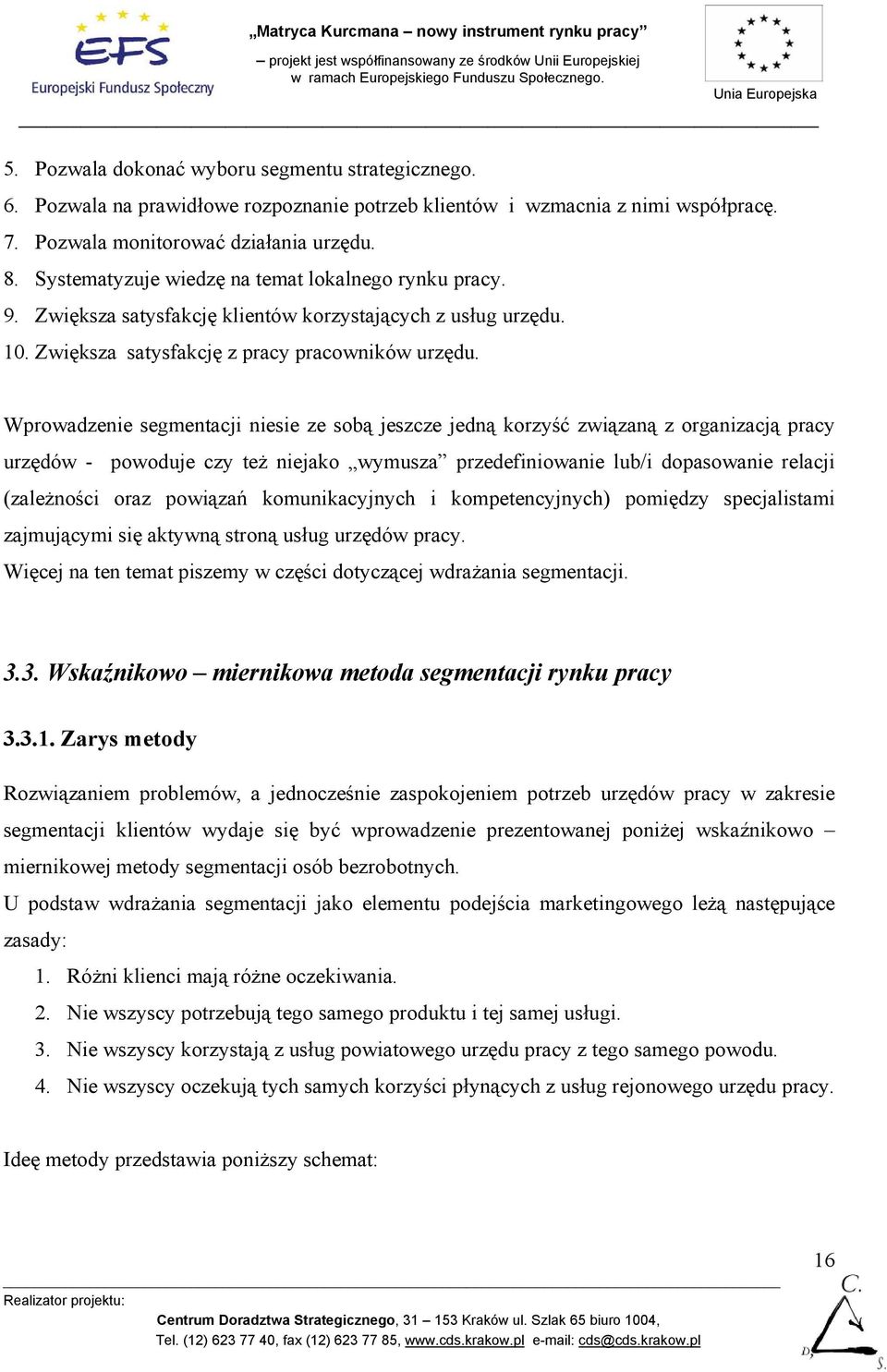 Wprowadzenie segmentacji niesie ze sobą jeszcze jedną korzyść związaną z organizacją pracy urzędów - powoduje czy też niejako wymusza przedefiniowanie lub/i dopasowanie relacji (zależności oraz