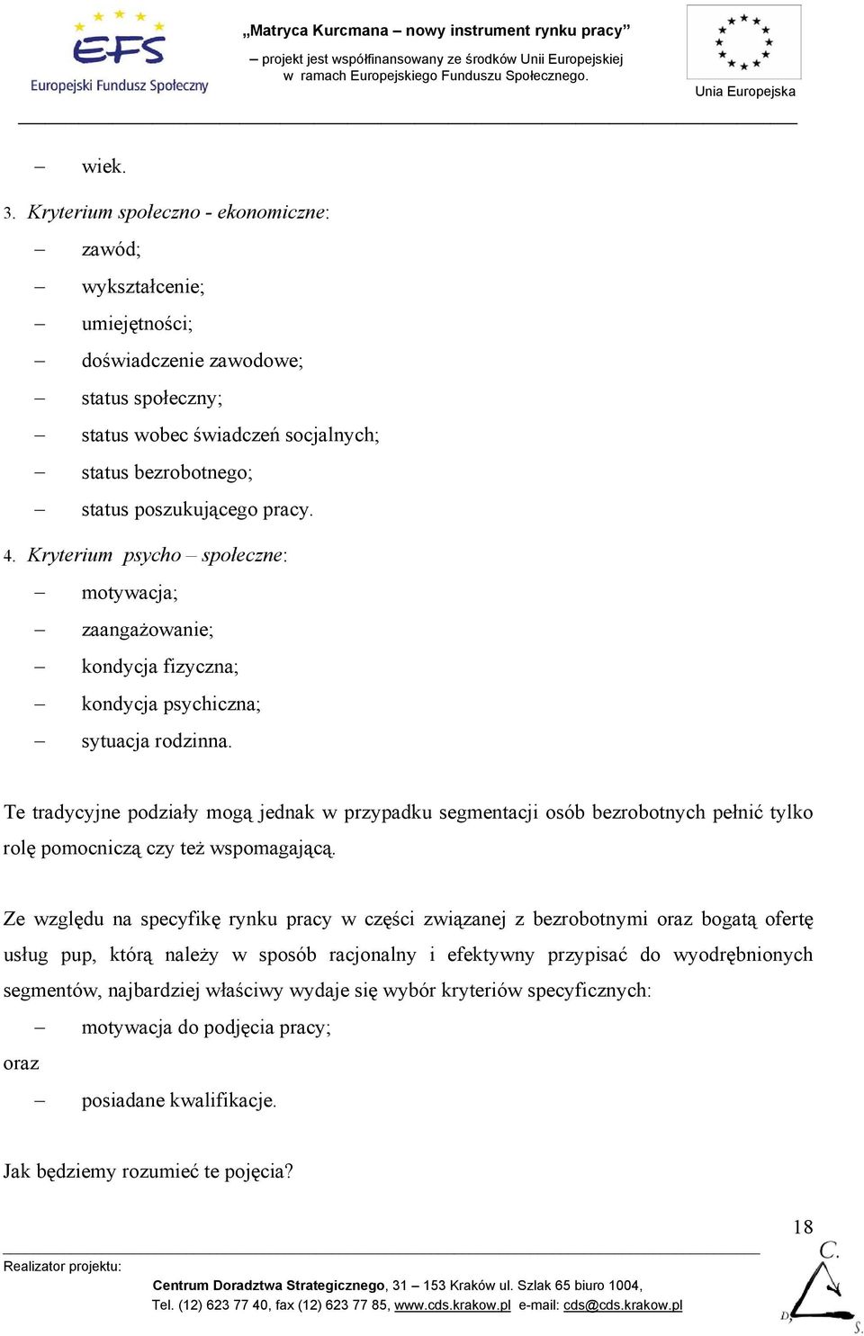 4. Kryterium psycho społeczne: motywacja; zaangażowanie; kondycja fizyczna; kondycja psychiczna; sytuacja rodzinna.