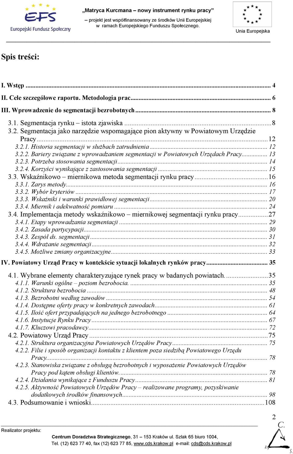 .. 13 3.2.3. Potrzeba stosowania segmentacji... 14 3.2.4. Korzyści wynikające z zastosowania segmentacji... 15 3.3. Wskaźnikowo miernikowa metoda segmentacji rynku pracy...16 3.3.1. Zarys metody.