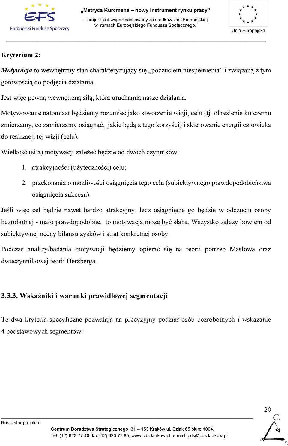 określenie ku czemu zmierzamy, co zamierzamy osiągnąć, jakie będą z tego korzyści) i skierowanie energii człowieka do realizacji tej wizji (celu).