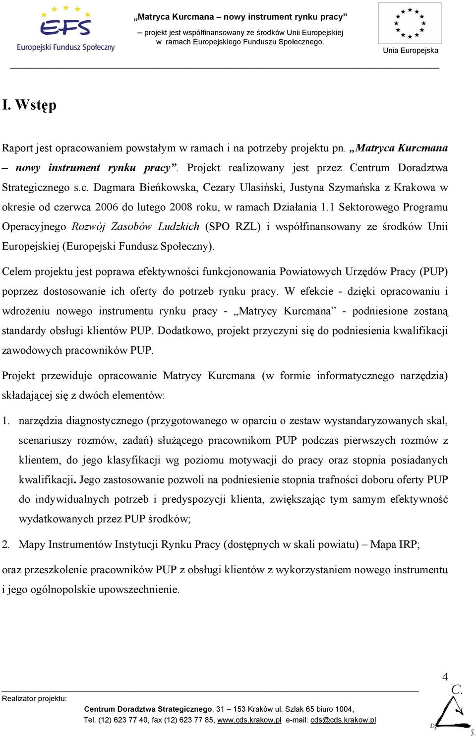 Celem projektu jest poprawa efektywności funkcjonowania Powiatowych Urzędów Pracy (PUP) poprzez dostosowanie ich oferty do potrzeb rynku pracy.