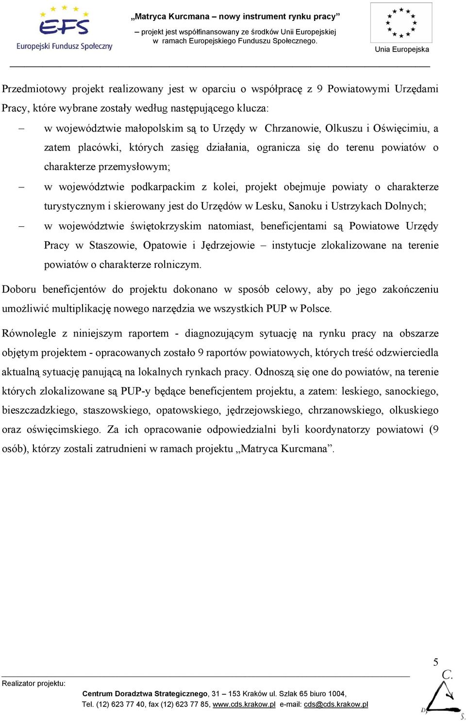 charakterze turystycznym i skierowany jest do Urzędów w Lesku, Sanoku i Ustrzykach Dolnych; w województwie świętokrzyskim natomiast, beneficjentami są Powiatowe Urzędy Pracy w Staszowie, Opatowie i