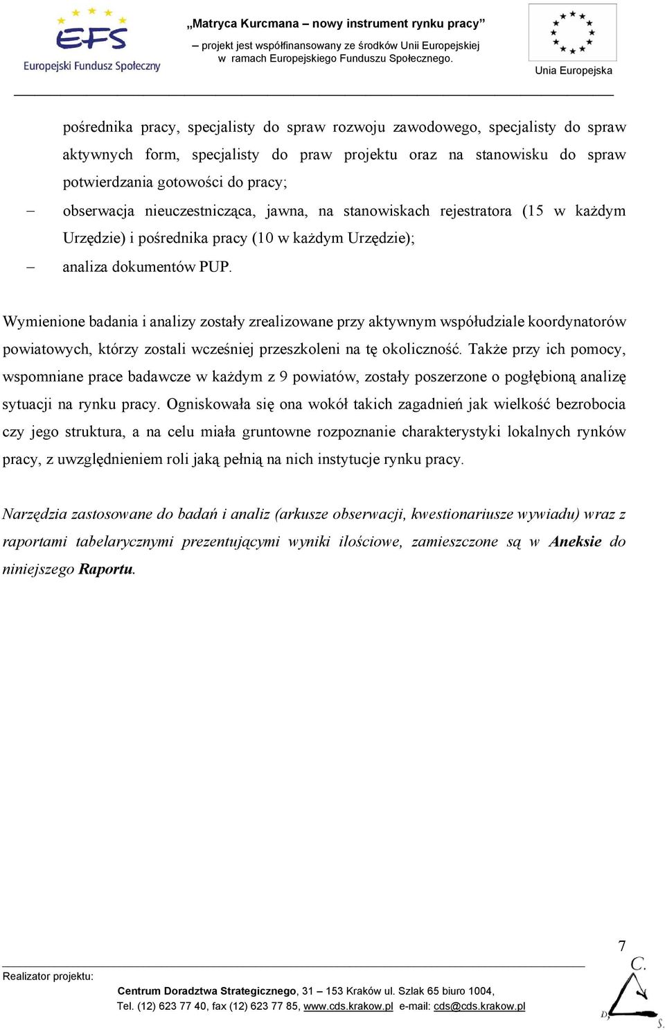 Wymienione badania i analizy zostały zrealizowane przy aktywnym współudziale koordynatorów powiatowych, którzy zostali wcześniej przeszkoleni na tę okoliczność.