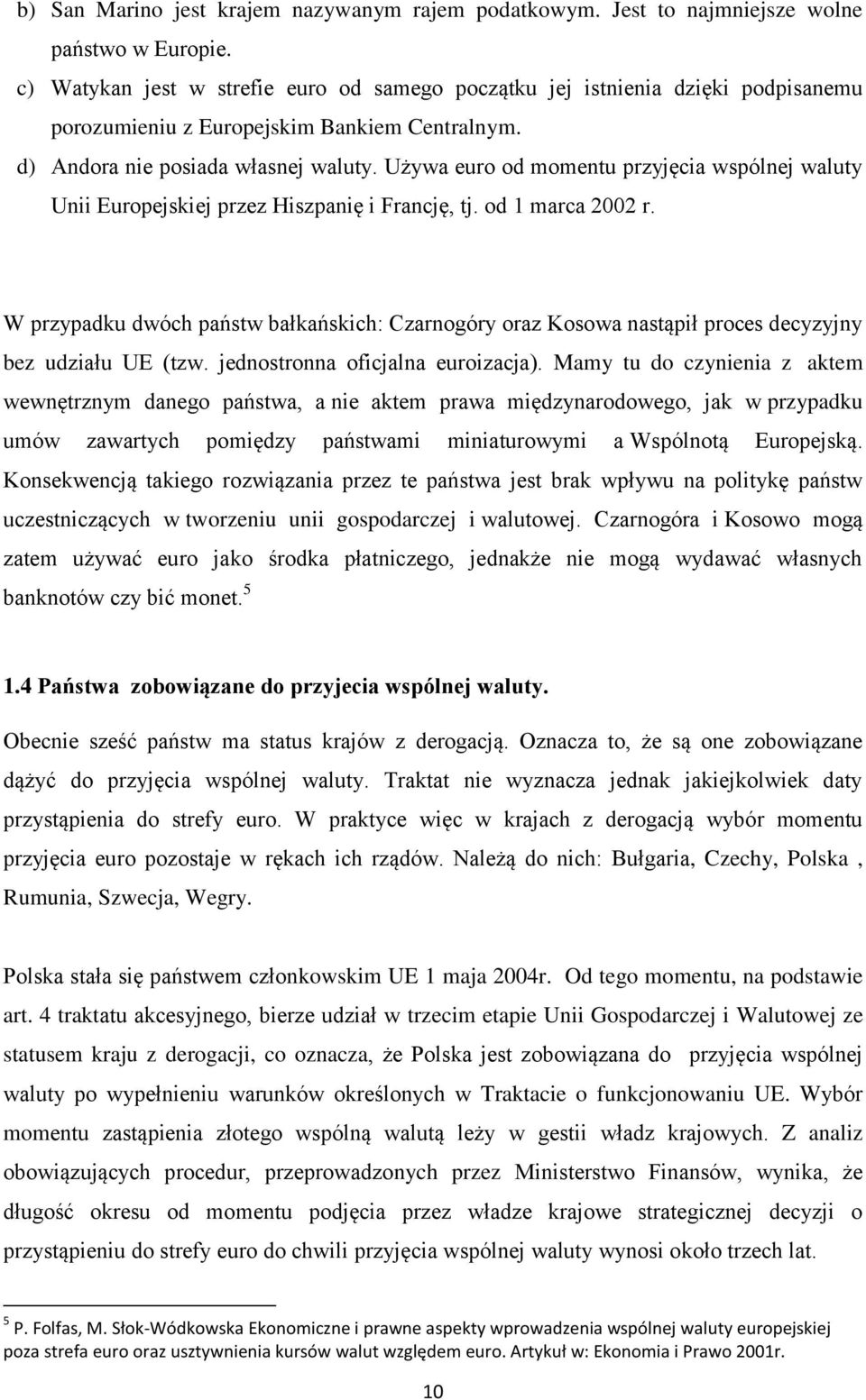 Używa euro od momentu przyjęcia wspólnej waluty Unii Europejskiej przez Hiszpanię i Francję, tj. od 1 marca 2002 r.