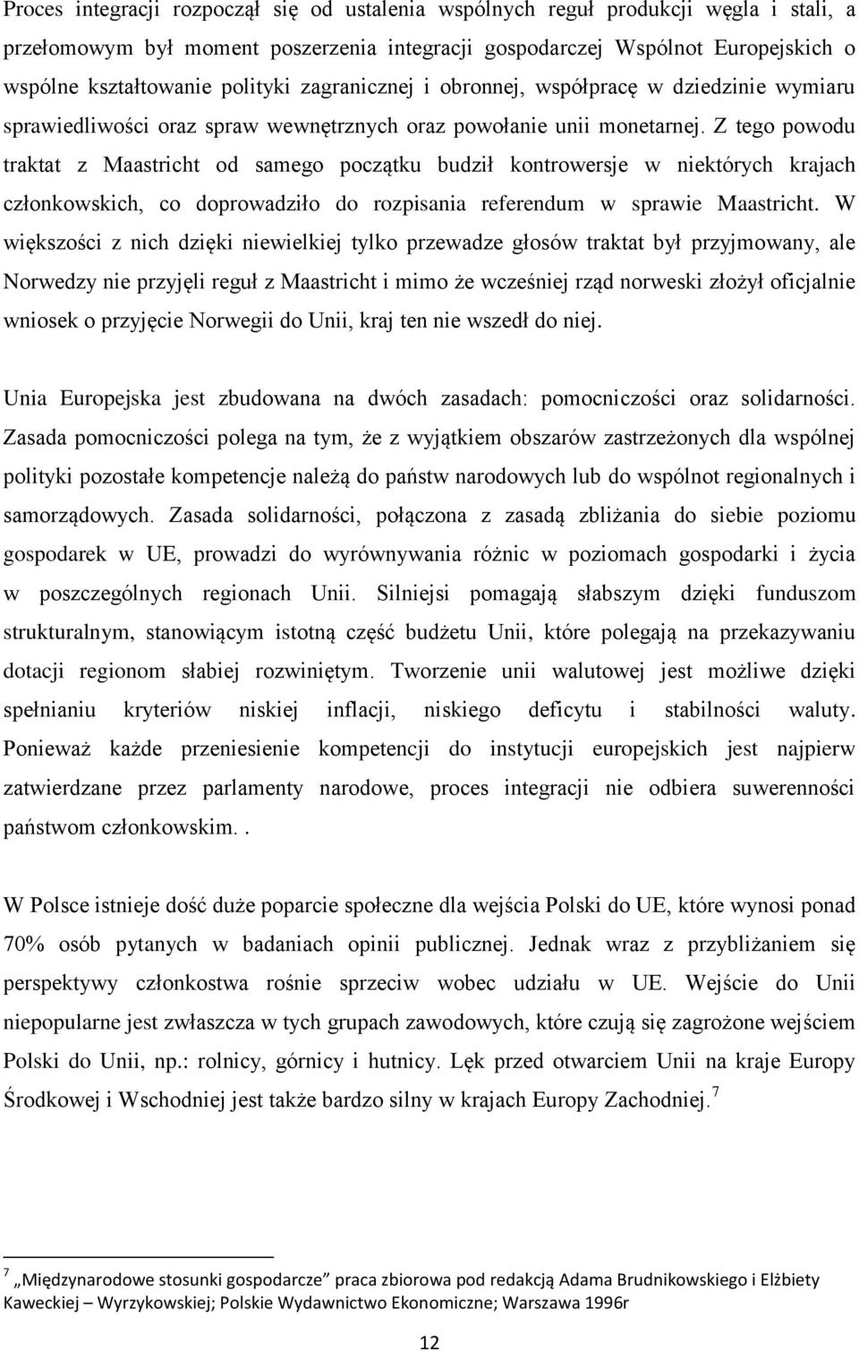 Z tego powodu traktat z Maastricht od samego początku budził kontrowersje w niektórych krajach członkowskich, co doprowadziło do rozpisania referendum w sprawie Maastricht.