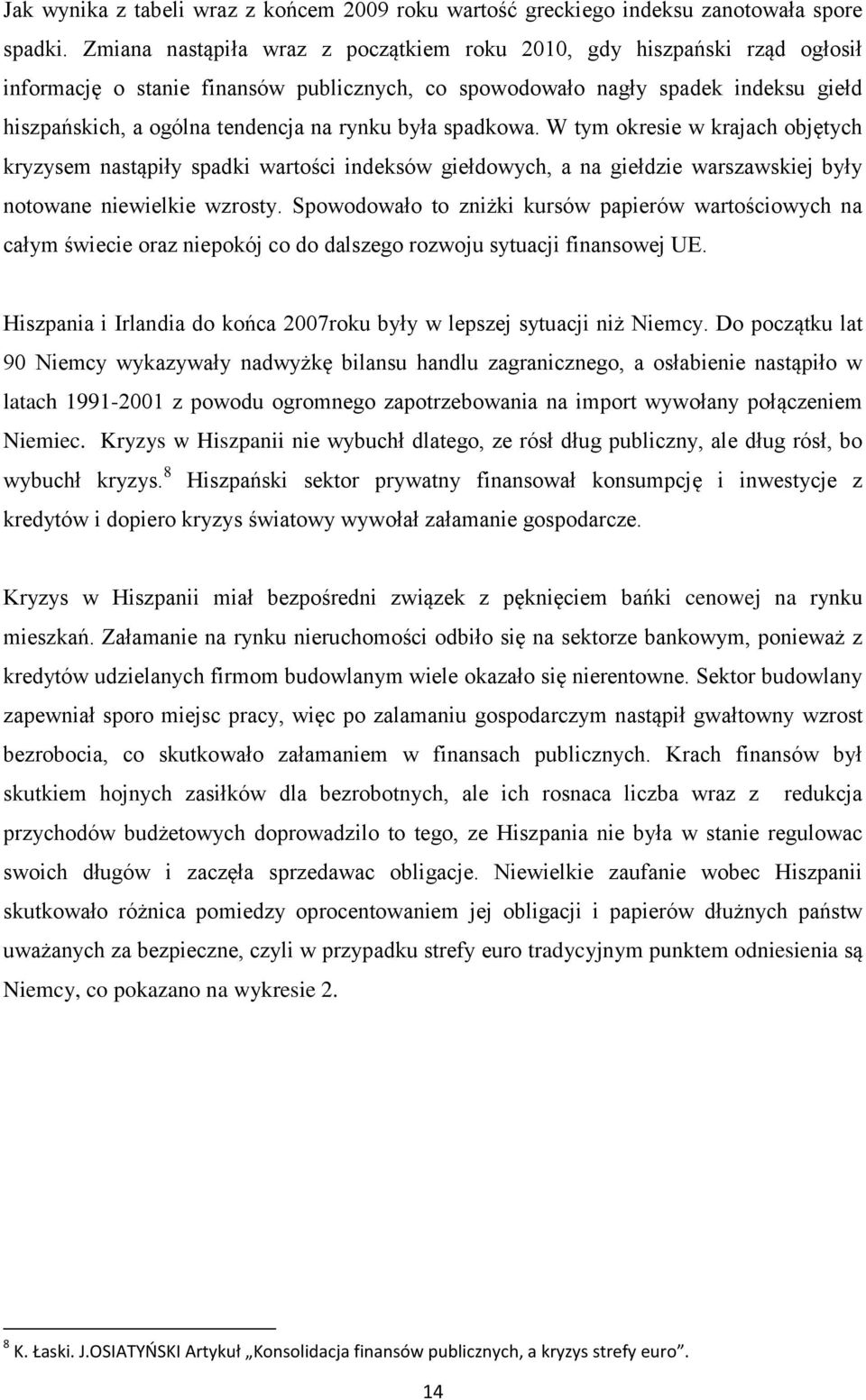 była spadkowa. W tym okresie w krajach objętych kryzysem nastąpiły spadki wartości indeksów giełdowych, a na giełdzie warszawskiej były notowane niewielkie wzrosty.