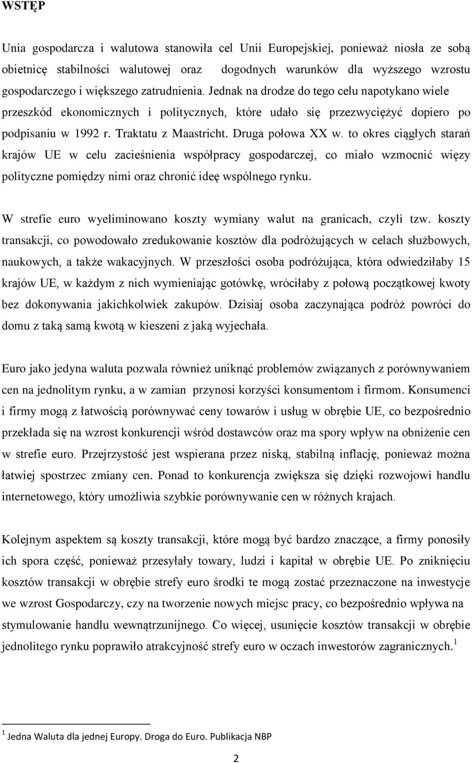 Druga połowa XX w. to okres ciągłych starań krajów UE w celu zacieśnienia współpracy gospodarczej, co miało wzmocnić więzy polityczne pomiędzy nimi oraz chronić ideę wspólnego rynku.