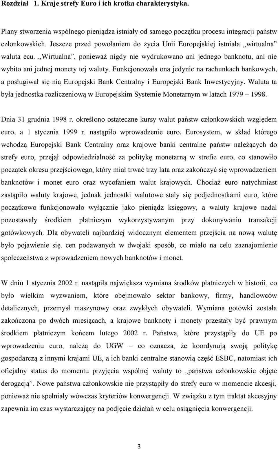 Funkcjonowała ona jedynie na rachunkach bankowych, a posługiwał się nią Europejski Bank Centralny i Europejski Bank Inwestycyjny.