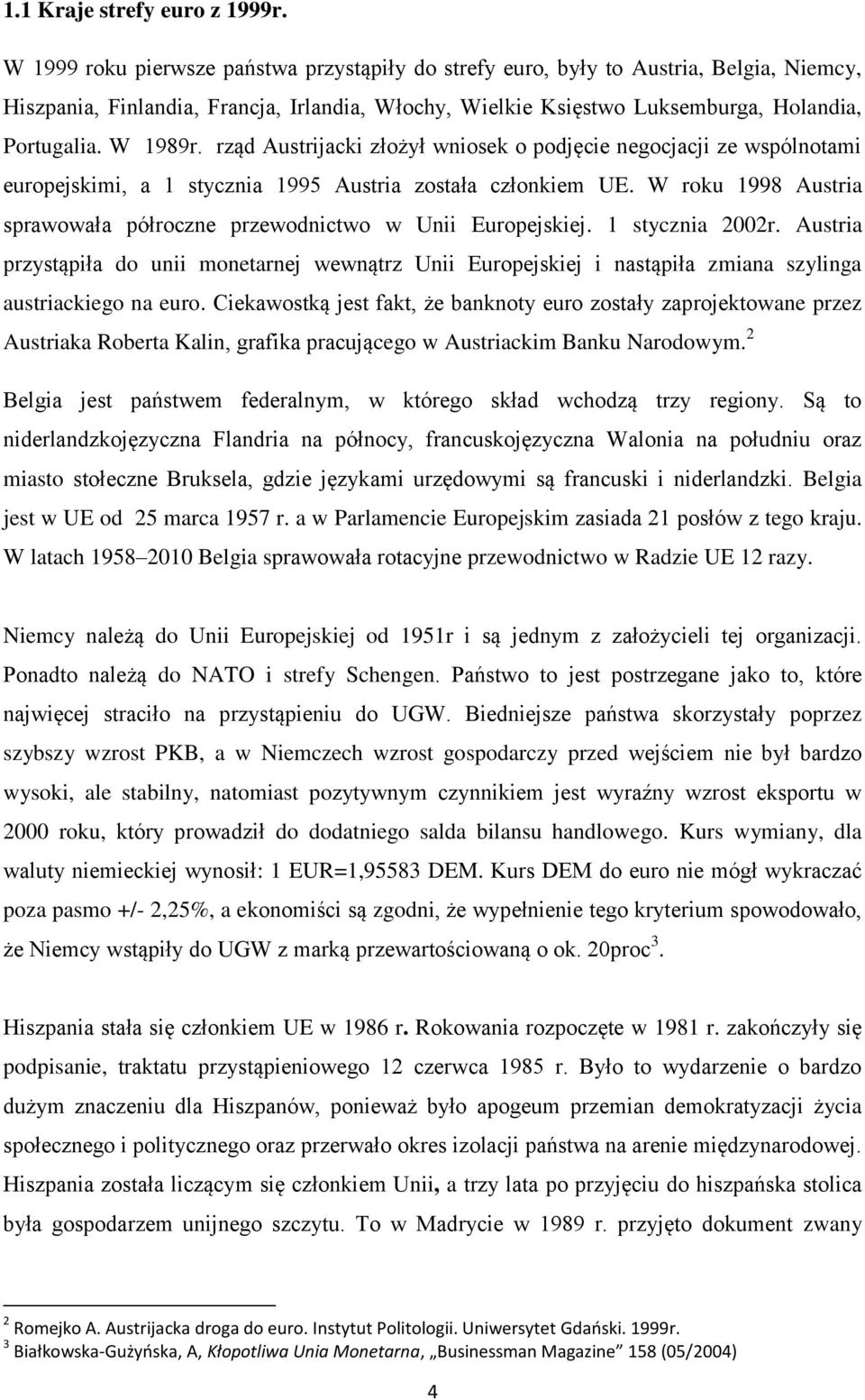 rząd Austrijacki złożył wniosek o podjęcie negocjacji ze wspólnotami europejskimi, a 1 stycznia 1995 Austria została członkiem UE.