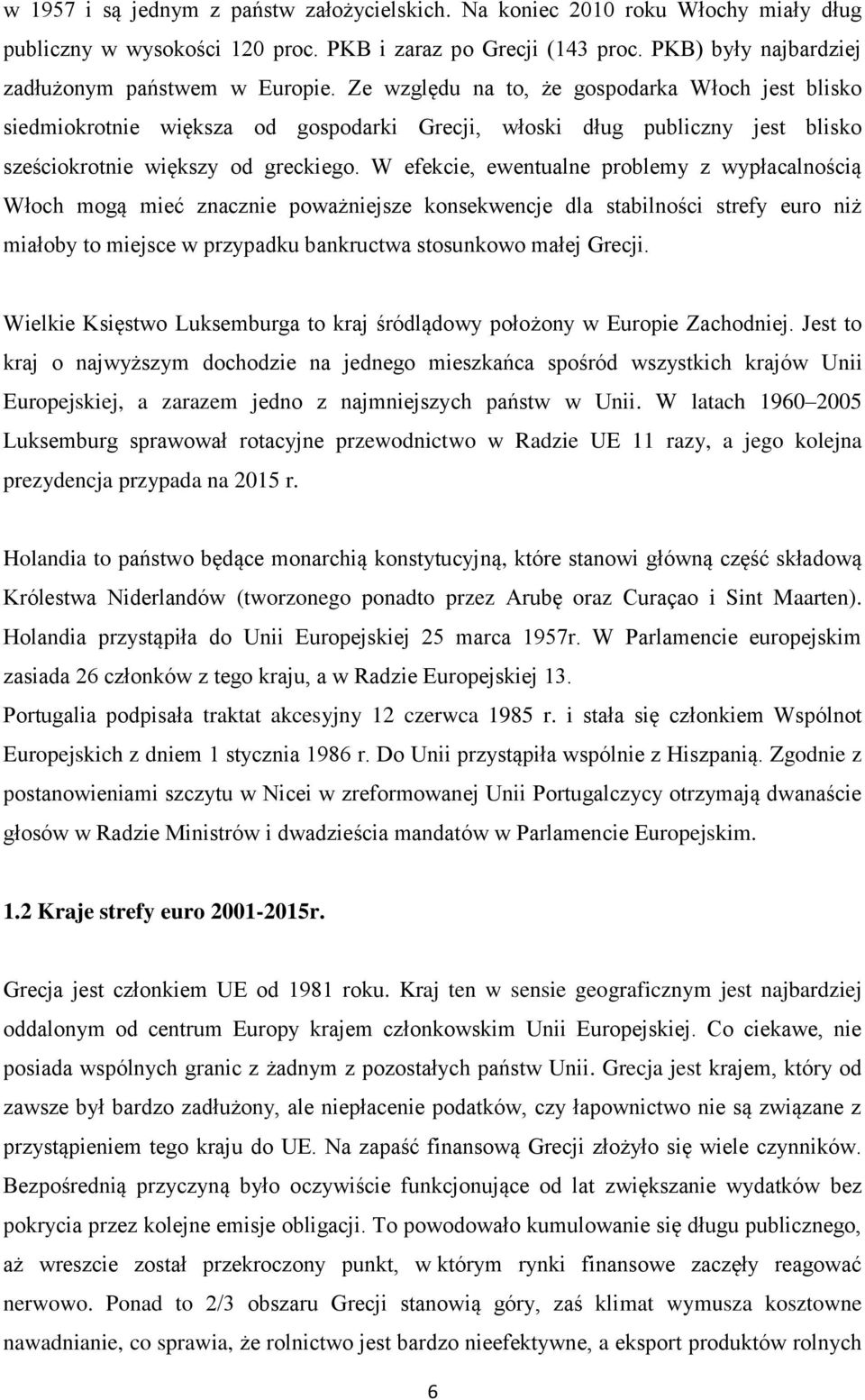 W efekcie, ewentualne problemy z wypłacalnością Włoch mogą mieć znacznie poważniejsze konsekwencje dla stabilności strefy euro niż miałoby to miejsce w przypadku bankructwa stosunkowo małej Grecji.