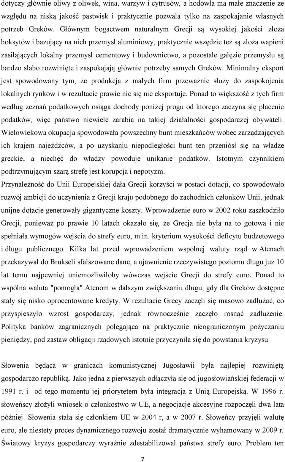 budownictwo, a pozostałe gałęzie przemysłu są bardzo słabo rozwinięte i zaspokajają głównie potrzeby samych Greków.