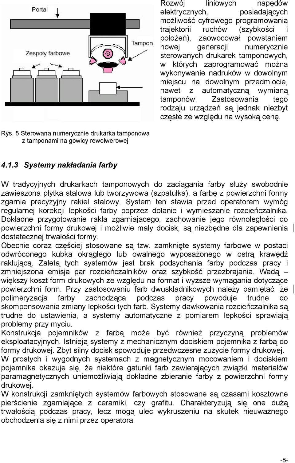 Zastosowania tego rodzaju urządzeń są jednak niezbyt częste ze względu na wysoką cenę. Rys. 5 Sterowana numerycznie drukarka tamponowa z tamponami na gowicy rewolwerowej 4.1.