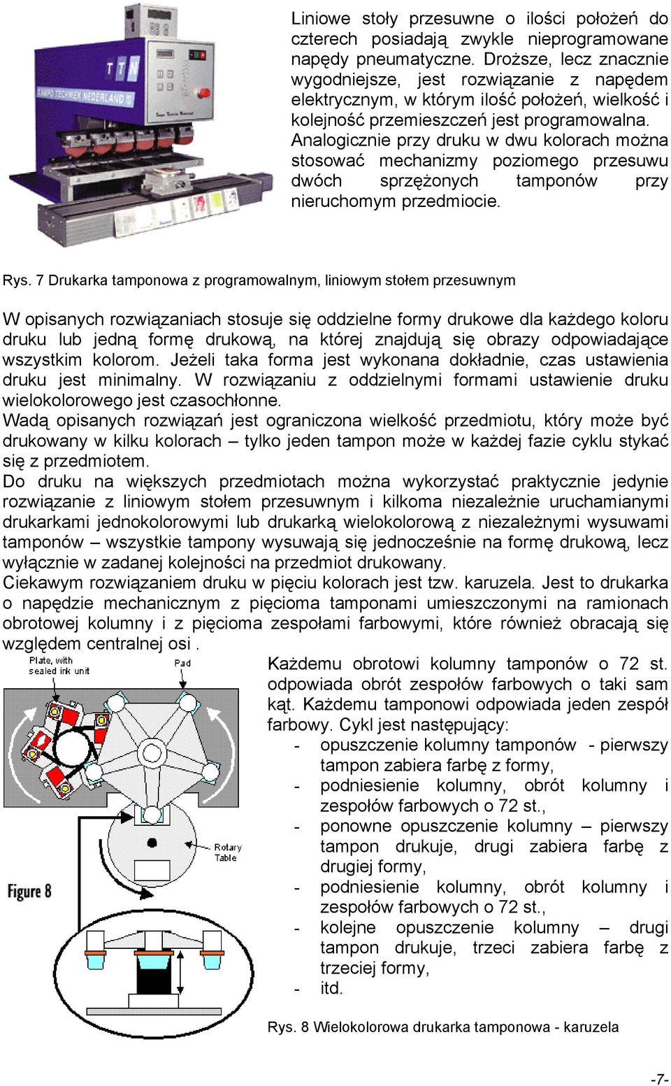 Analogicznie przy druku w dwu kolorach można stosować mechanizmy poziomego przesuwu dwóch sprzężonych tamponów przy nieruchomym przedmiocie. Rys.