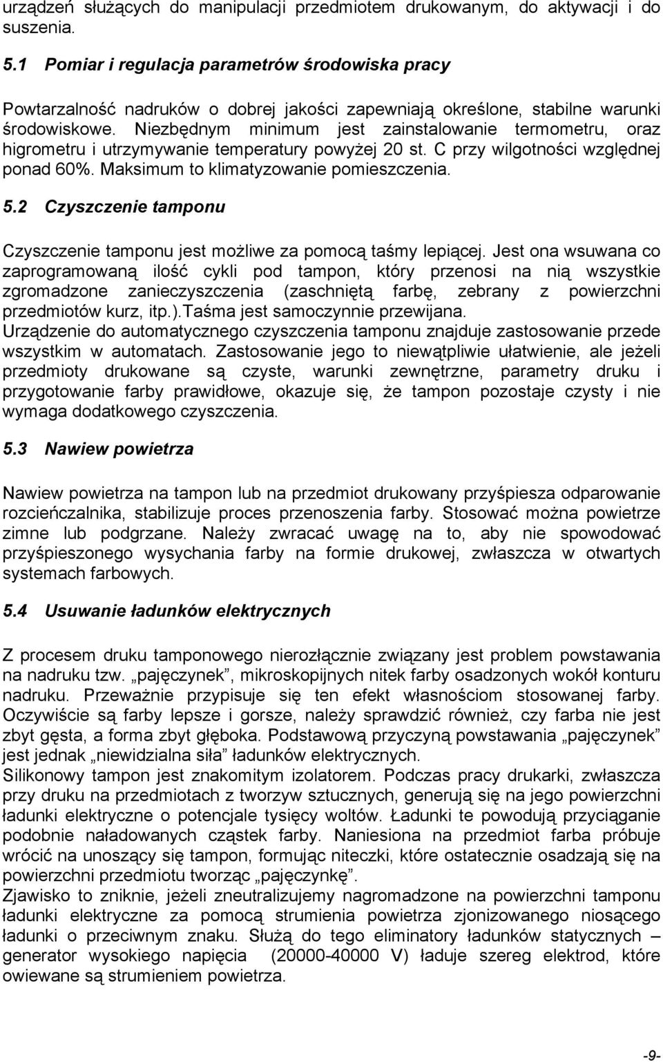 Niezbędnym minimum jest zainstalowanie termometru, oraz higrometru i utrzymywanie temperatury powyżej 20 st. C przy wilgotności względnej ponad 60%. Maksimum to klimatyzowanie pomieszczenia. 5.