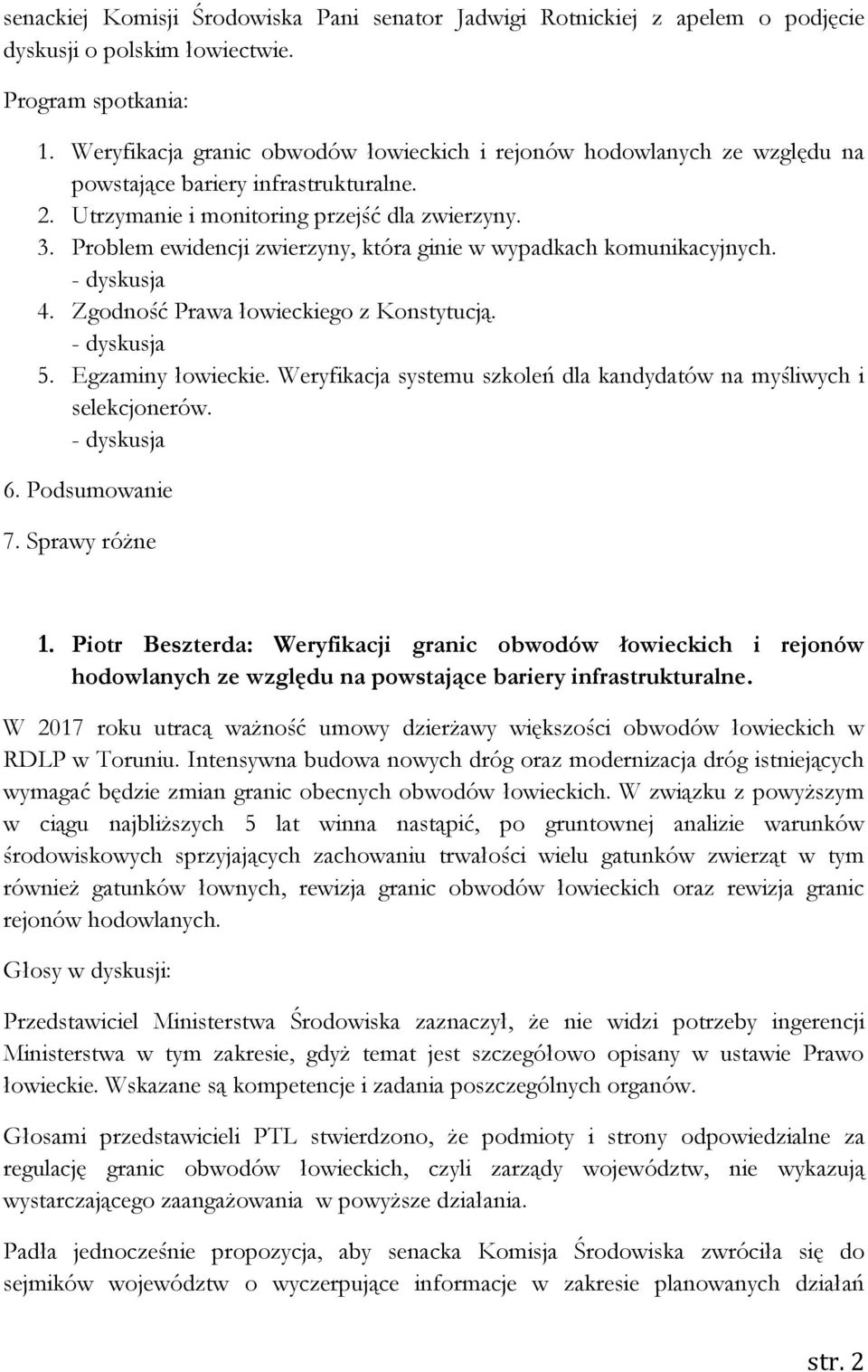 Problem ewidencji zwierzyny, która ginie w wypadkach komunikacyjnych. - dyskusja 4. Zgodność Prawa łowieckiego z Konstytucją. - dyskusja 5. Egzaminy łowieckie.