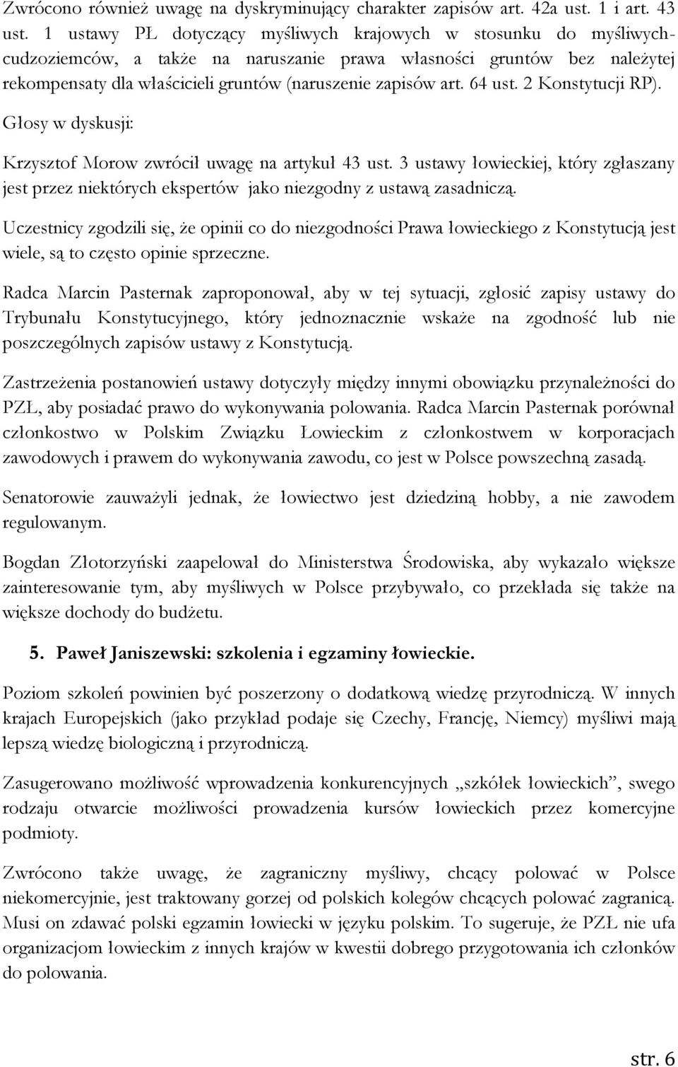 64 ust. 2 Konstytucji RP). Głosy w dyskusji: Krzysztof Morow zwrócił uwagę na artykuł 43 ust. 3 ustawy łowieckiej, który zgłaszany jest przez niektórych ekspertów jako niezgodny z ustawą zasadniczą.