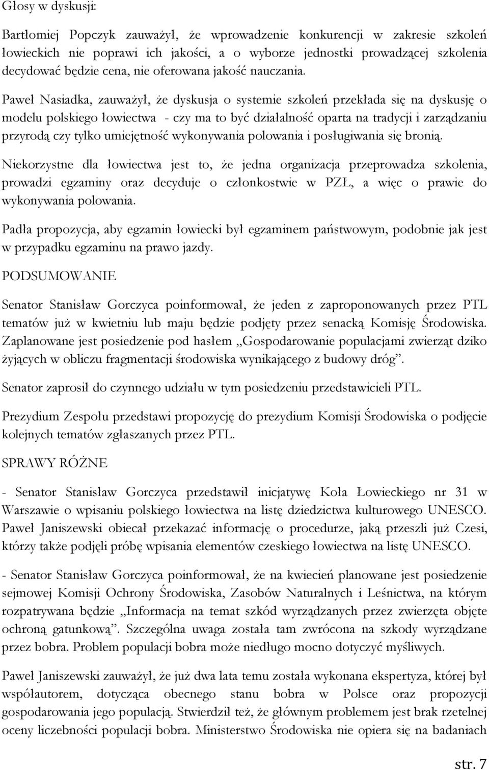 Paweł Nasiadka, zauważył, że dyskusja o systemie szkoleń przekłada się na dyskusję o modelu polskiego łowiectwa - czy ma to być działalność oparta na tradycji i zarządzaniu przyrodą czy tylko