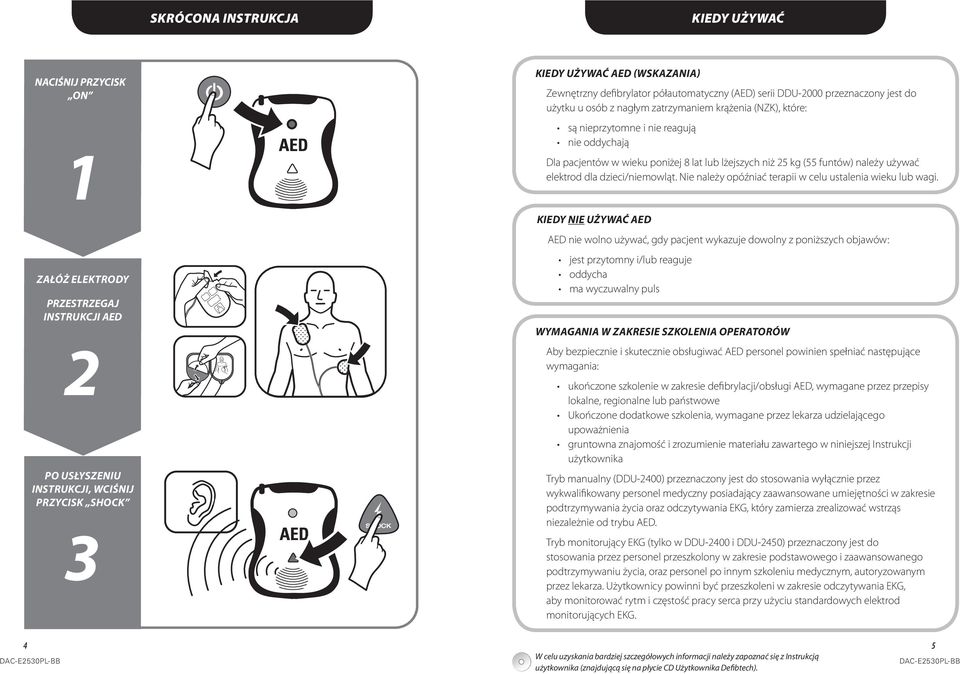 poniżej 8 lat lub lżejszych niż 25 kg (55 funtów) należy używać elektrod dla dzieci/niemowląt. Nie należy opóźniać terapii w celu ustalenia wieku lub wagi.