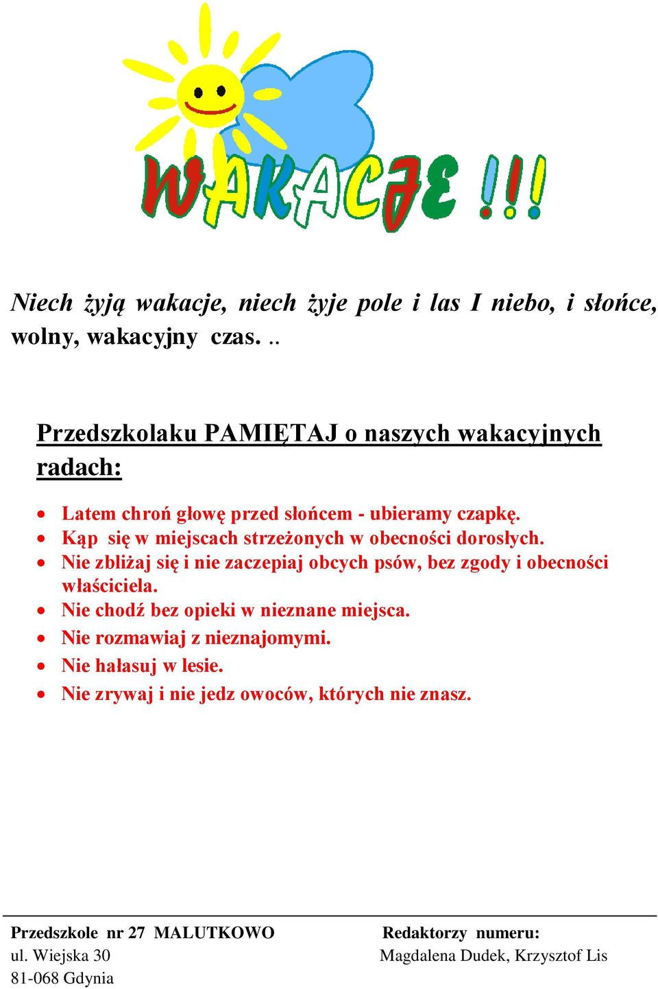 Kąp się w miejscach strzeżonych w obecności dorosłych. Nie zbliżaj się i nie zaczepiaj obcych psów, bez zgody i obecności właściciela.